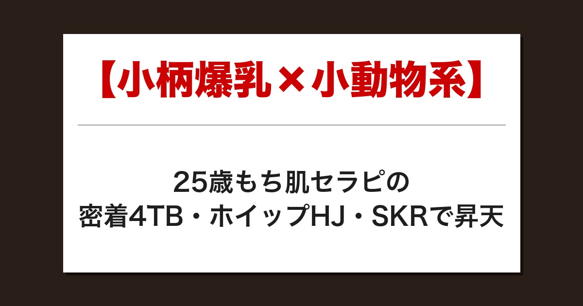 【神回】小柄爆乳小動物系の密着4TBで限界寸前→ホイップHJでSKR達成【メンズエステ体験談】